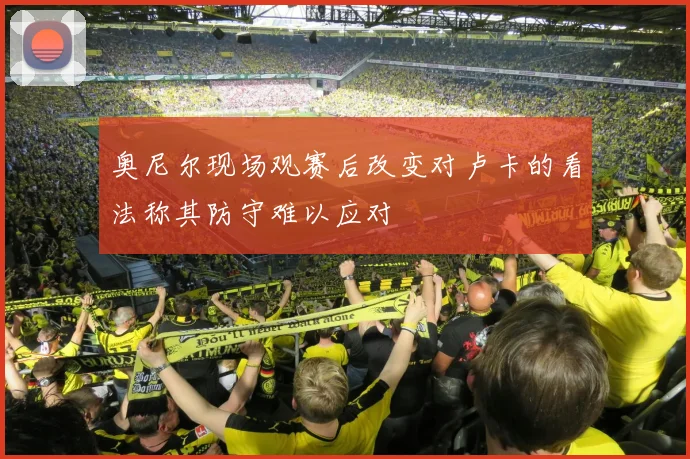 奥尼尔现场观赛后改变对卢卡的看法称其防守难以应对