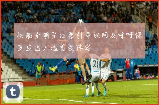 快船全明星拉票引争议网友呼吁保罗应当入选首发阵容
