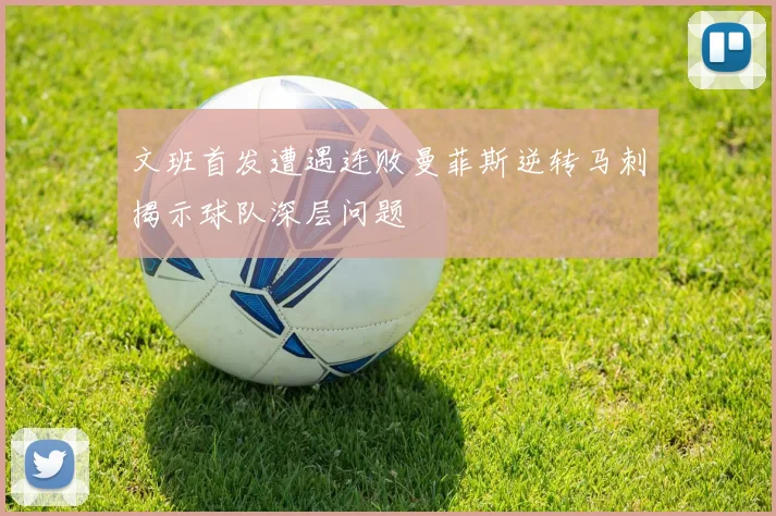 文班首发遭遇连败曼菲斯逆转马刺揭示球队深层问题