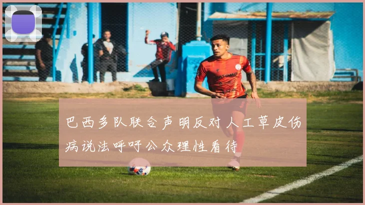 巴西多队联合声明反对人工草皮伤病说法呼吁公众理性看待