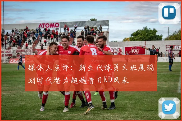 媒体人点评：新生代球员文班展现划时代潜力超越昔日KD风采